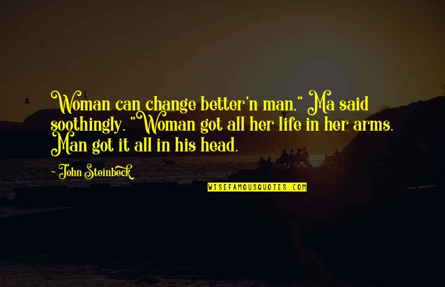 His'n Quotes By John Steinbeck: Woman can change better'n man," Ma said soothingly.