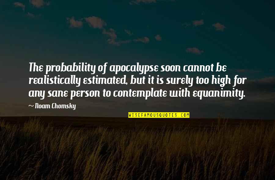 Hisname's Quotes By Noam Chomsky: The probability of apocalypse soon cannot be realistically