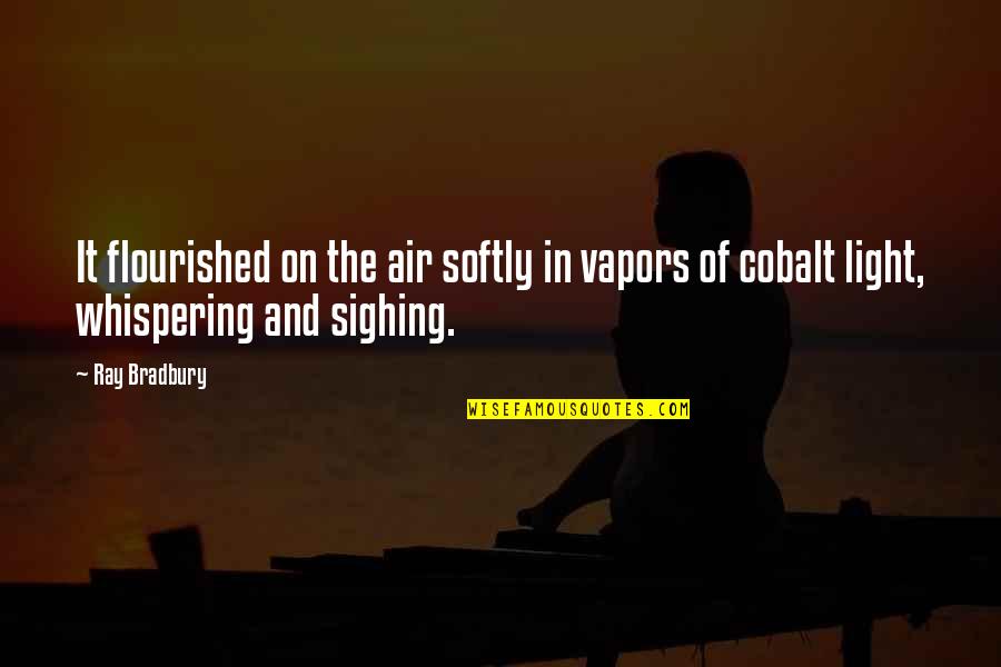 Hisname's Quotes By Ray Bradbury: It flourished on the air softly in vapors