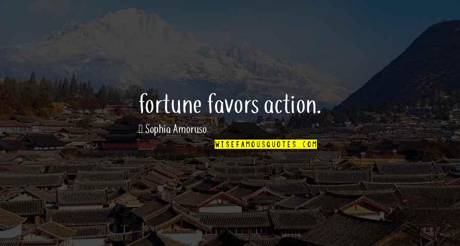 Hispanic Activists Quotes By Sophia Amoruso: fortune favors action.