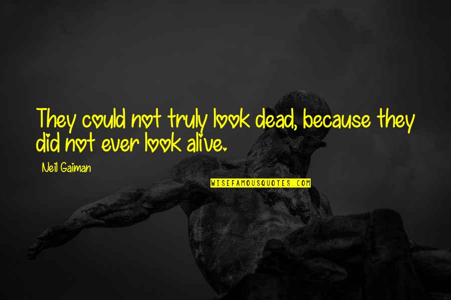 Hispanic Astronaut Quotes By Neil Gaiman: They could not truly look dead, because they