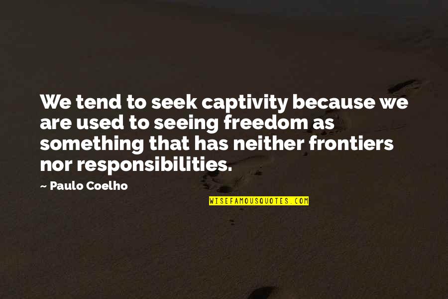 Hispanic Chicks Quotes By Paulo Coelho: We tend to seek captivity because we are