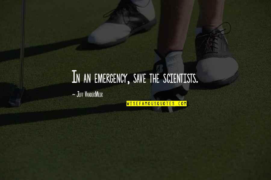 Hispanic Identity Quotes By Jeff VanderMeer: In an emergency, save the scientists. Hispanic Identity Quotes By Jeff VanderMeer: In an emergency, save the scientists.