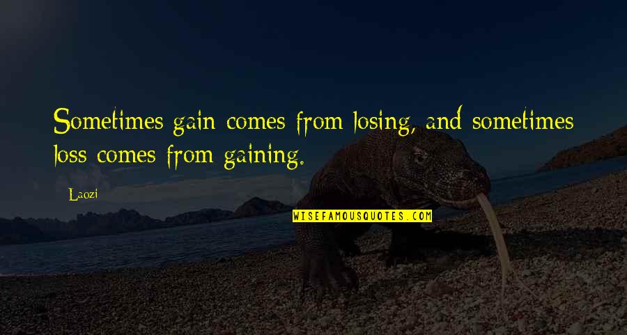 Hispanic Love Quotes By Laozi: Sometimes gain comes from losing, and sometimes loss