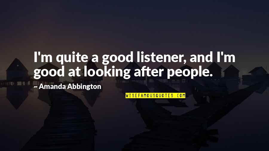 Hispanic Proverbs And Quotes By Amanda Abbington: I'm quite a good listener, and I'm good Hispanic Proverbs And Quotes By Amanda Abbington: I'm quite a good listener, and I'm good
