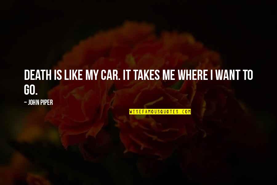 Hispanic Proverbs And Quotes By John Piper: Death is like my car. It takes me