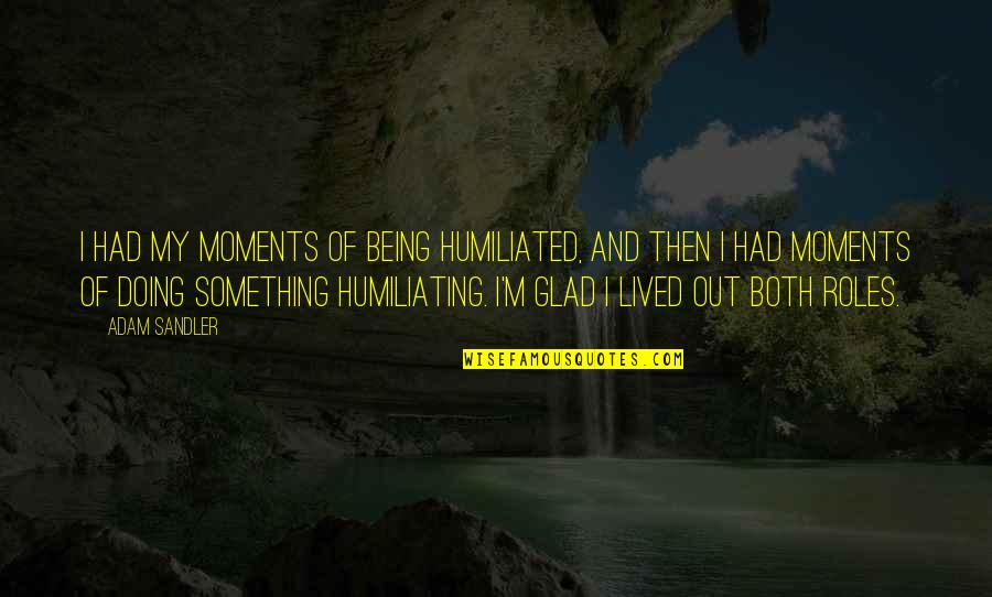 Hispanic Stereotypes Quotes By Adam Sandler: I had my moments of being humiliated, and