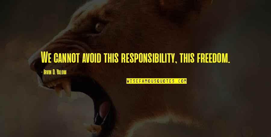 Hispanic Stereotypes Quotes By Irvin D. Yalom: We cannot avoid this responsibility, this freedom.