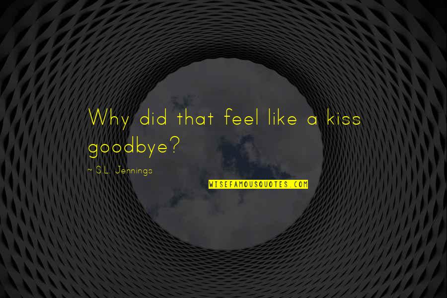 Hispanic Stereotypes Quotes By S.L. Jennings: Why did that feel like a kiss goodbye?