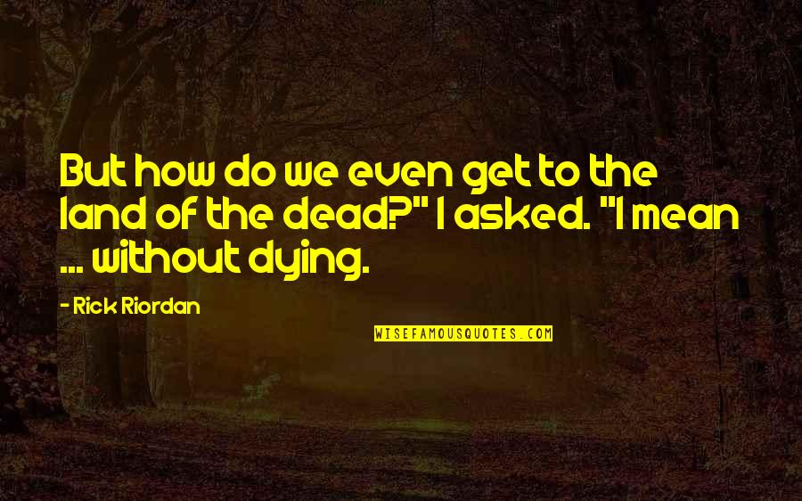 Hispanically Quotes By Rick Riordan: But how do we even get to the