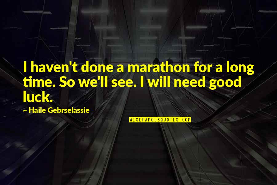 Hispanically Speaking Quotes By Haile Gebrselassie: I haven't done a marathon for a long