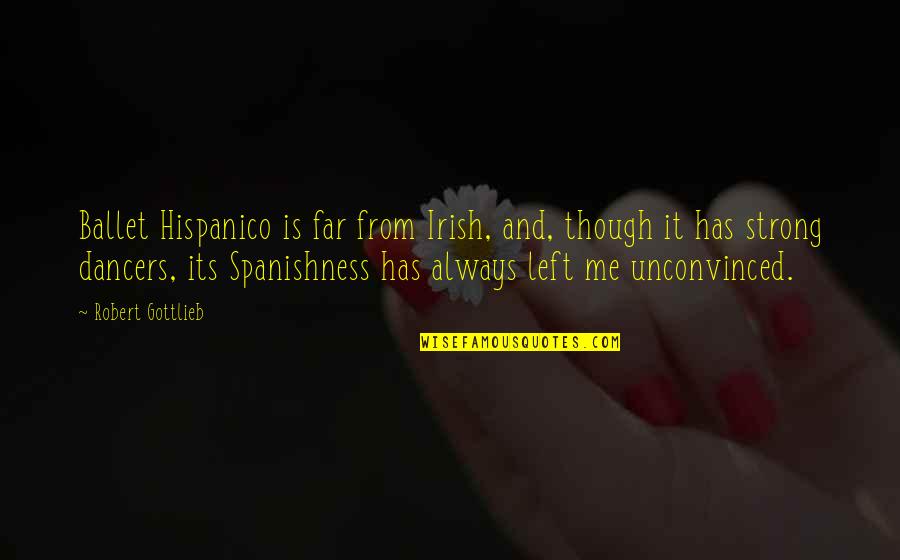 Hispanico O Quotes By Robert Gottlieb: Ballet Hispanico is far from Irish, and, though Hispanico O Quotes By Robert Gottlieb: Ballet Hispanico is far from Irish, and, though