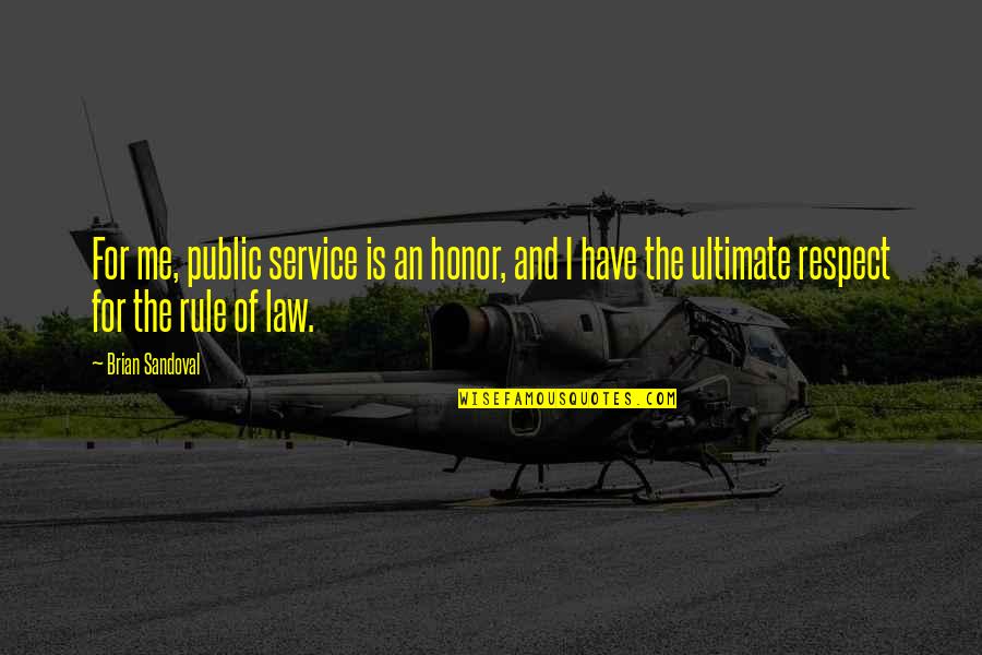 Hispanoamericano Ejemplo Quotes By Brian Sandoval: For me, public service is an honor, and Hispanoamericano Ejemplo Quotes By Brian Sandoval: For me, public service is an honor, and
