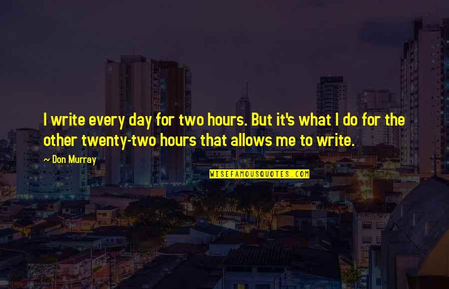 Hispanoamericano Ejemplo Quotes By Don Murray: I write every day for two hours. But Hispanoamericano Ejemplo Quotes By Don Murray: I write every day for two hours. But