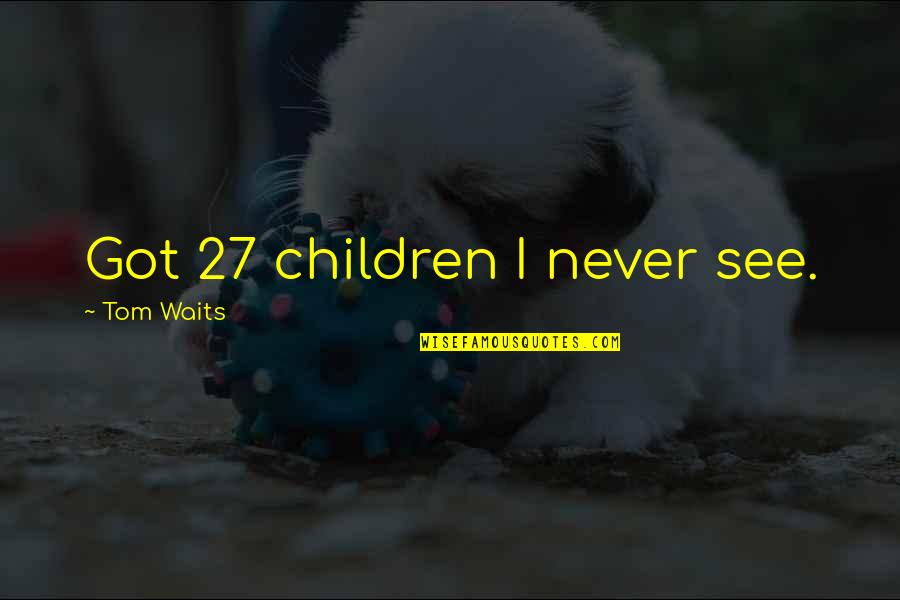 Hispanola Quotes By Tom Waits: Got 27 children I never see.