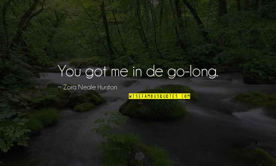 Hissam And Associates Quotes By Zora Neale Hurston: You got me in de go-long. Hissam And Associates Quotes By Zora Neale Hurston: You got me in de go-long.
