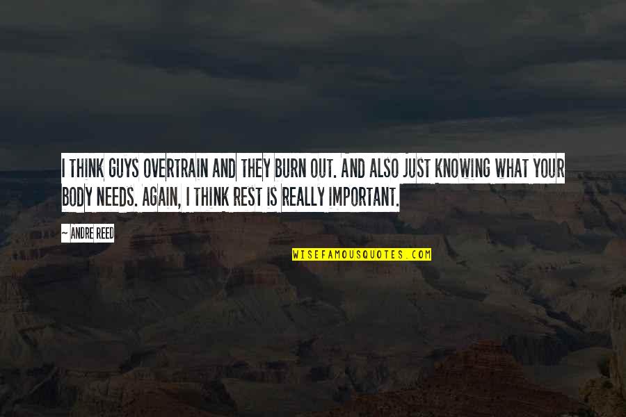 Hissam Genealogy Quotes By Andre Reed: I think guys overtrain and they burn out. Hissam Genealogy Quotes By Andre Reed: I think guys overtrain and they burn out.