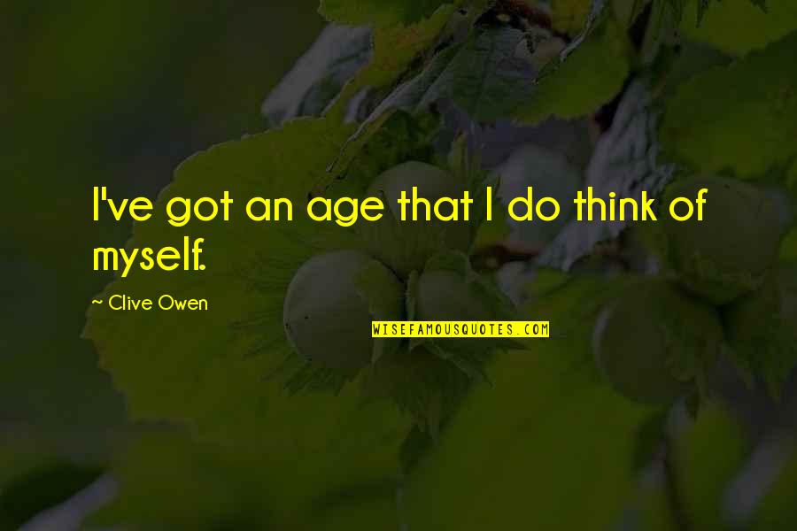 Hissam Genealogy Quotes By Clive Owen: I've got an age that I do think Hissam Genealogy Quotes By Clive Owen: I've got an age that I do think