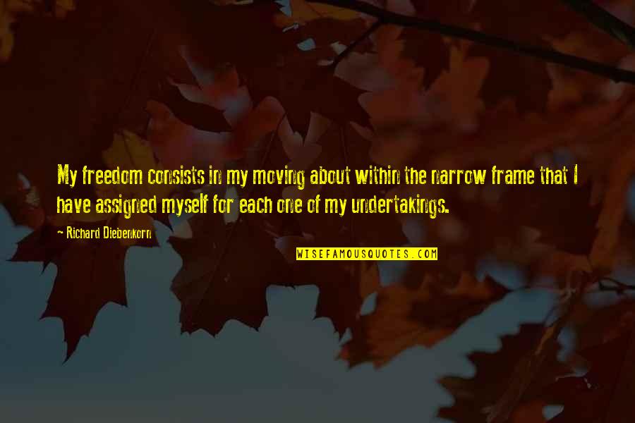 Hissam Genealogy Quotes By Richard Diebenkorn: My freedom consists in my moving about within Hissam Genealogy Quotes By Richard Diebenkorn: My freedom consists in my moving about within