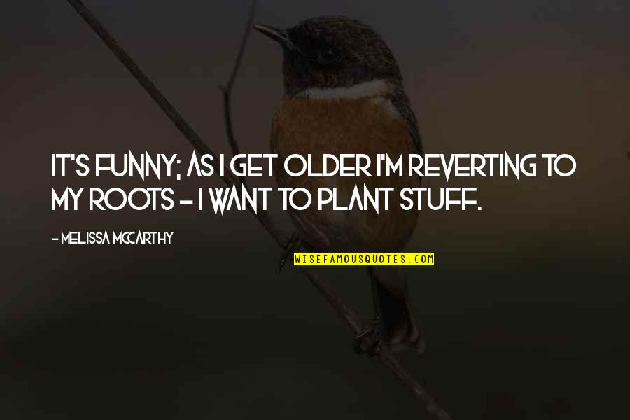 Hissed Over Here Crossword Quotes By Melissa McCarthy: It's funny; as I get older I'm reverting