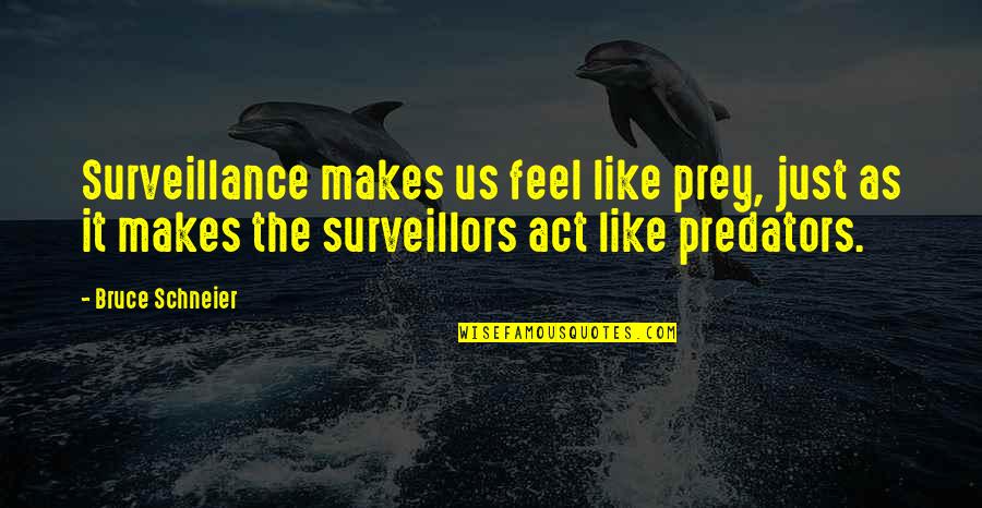 Hisself Spelling Quotes By Bruce Schneier: Surveillance makes us feel like prey, just as Hisself Spelling Quotes By Bruce Schneier: Surveillance makes us feel like prey, just as