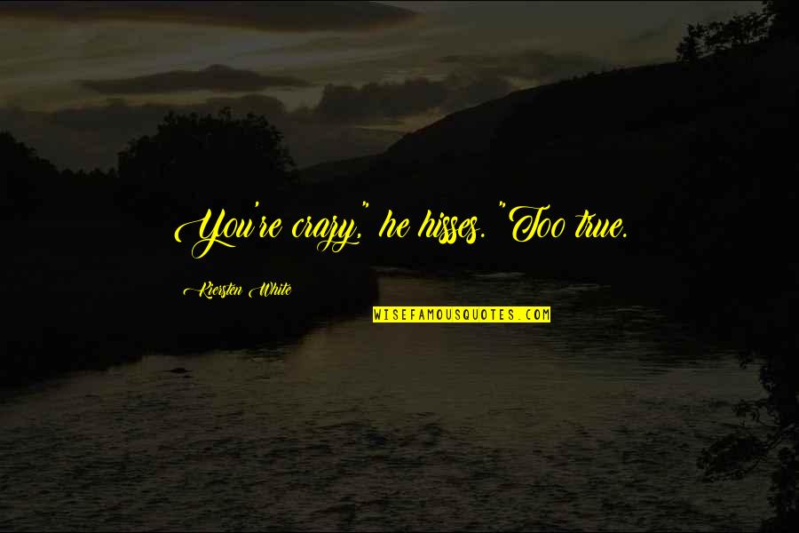 Hisses Quotes By Kiersten White: You're crazy," he hisses. "Too true. Hisses Quotes By Kiersten White: You're crazy," he hisses. "Too true.