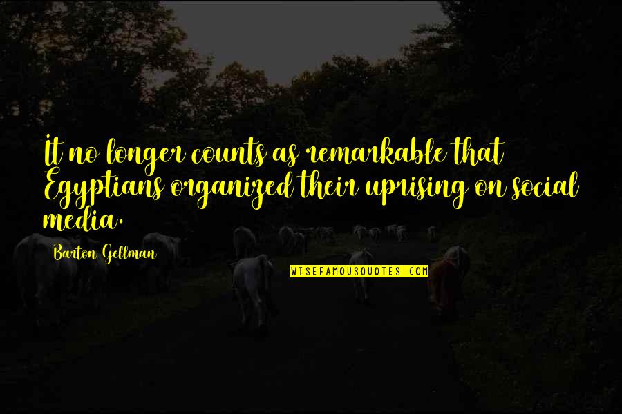Hissettim Quotes By Barton Gellman: It no longer counts as remarkable that Egyptians Hissettim Quotes By Barton Gellman: It no longer counts as remarkable that Egyptians