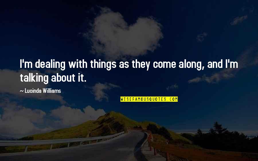 Hissong Music Quotes By Lucinda Williams: I'm dealing with things as they come along,