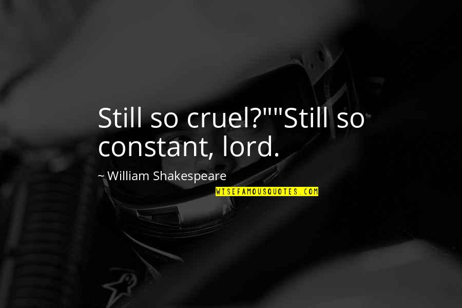 Hisss Quotes By William Shakespeare: Still so cruel?""Still so constant, lord. Hisss Quotes By William Shakespeare: Still so cruel?""Still so constant, lord.