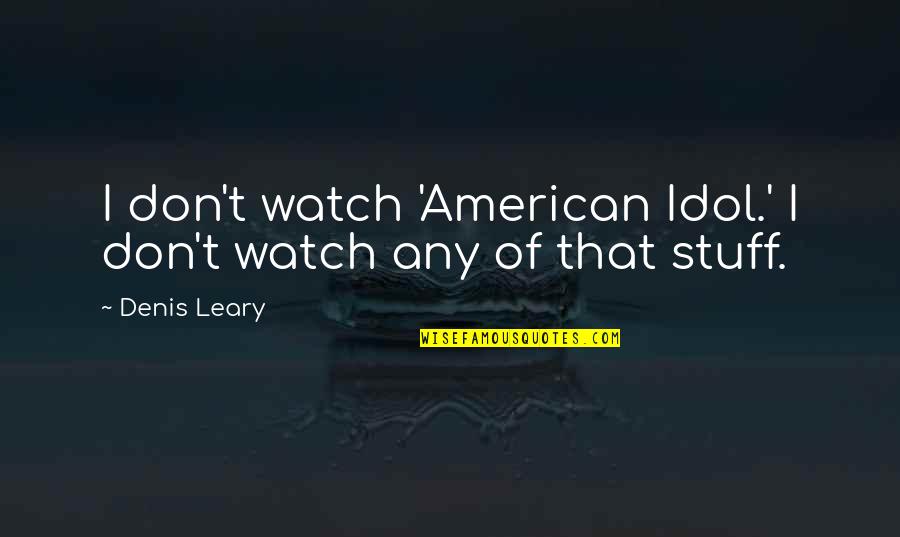 Hissy Beanie Quotes By Denis Leary: I don't watch 'American Idol.' I don't watch