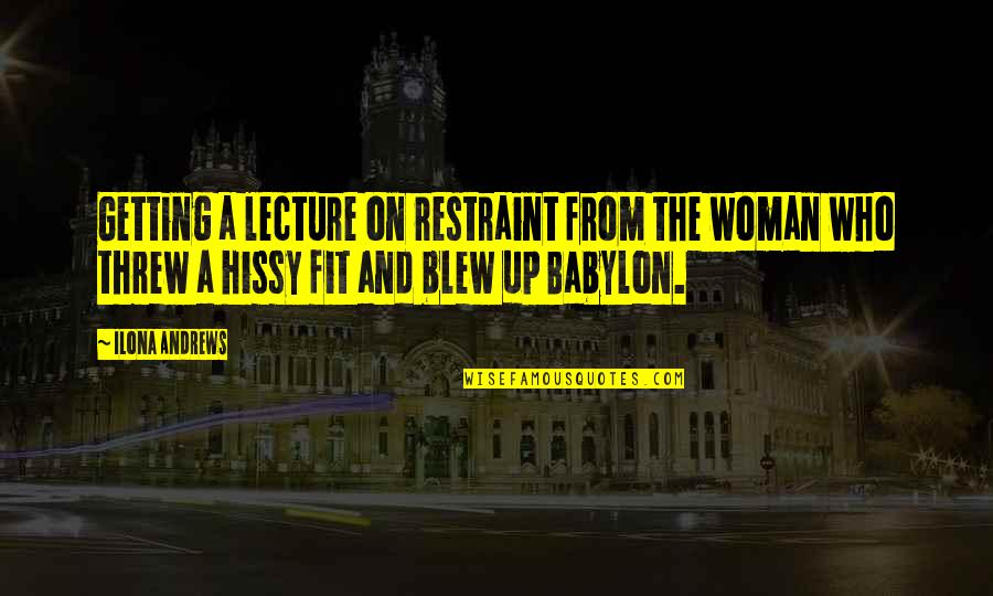 Hissy Quotes By Ilona Andrews: Getting a lecture on restraint from the woman Hissy Quotes By Ilona Andrews: Getting a lecture on restraint from the woman