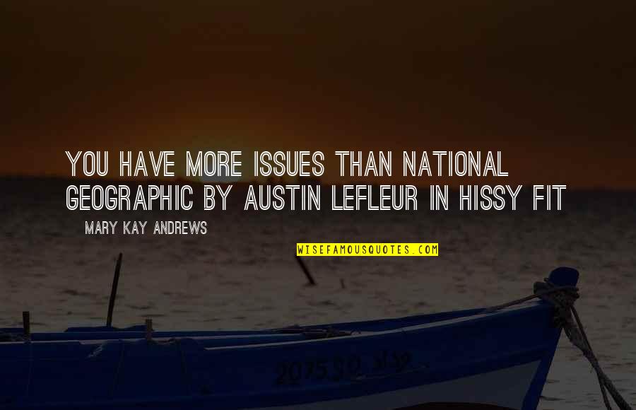 Hissy Quotes By Mary Kay Andrews: You have more issues than National Geographic by Hissy Quotes By Mary Kay Andrews: You have more issues than National Geographic by