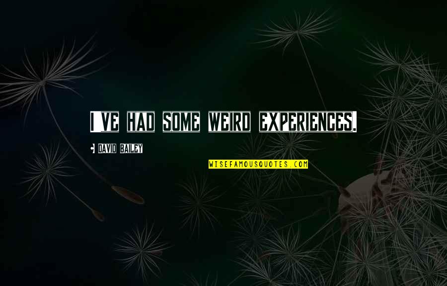 Hist Rico De Pesquisa Quotes By David Bailey: I've had some weird experiences. Hist Rico De Pesquisa Quotes By David Bailey: I've had some weird experiences.