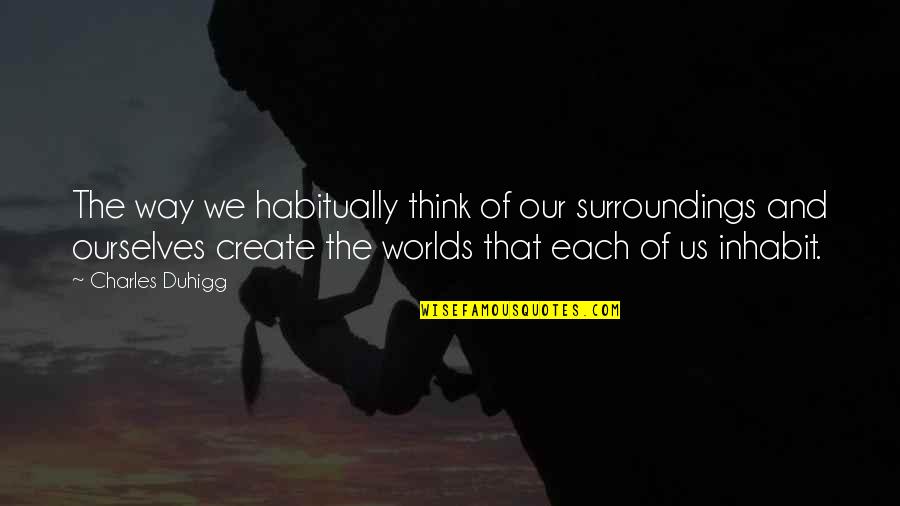 Histeria Quotes By Charles Duhigg: The way we habitually think of our surroundings