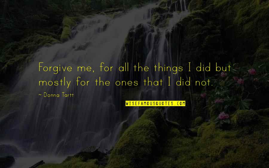 Histhoughts Quotes By Donna Tartt: Forgive me, for all the things I did