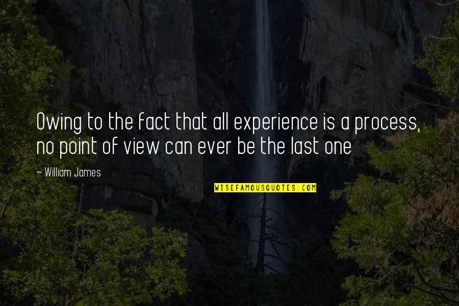 Histhoughts Quotes By William James: Owing to the fact that all experience is