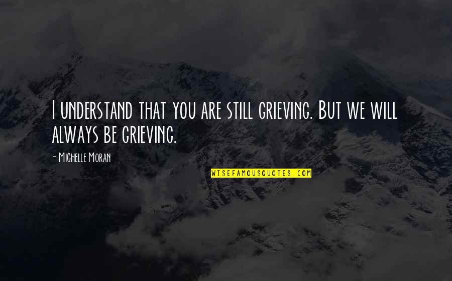 Histhry Quotes By Michelle Moran: I understand that you are still grieving. But