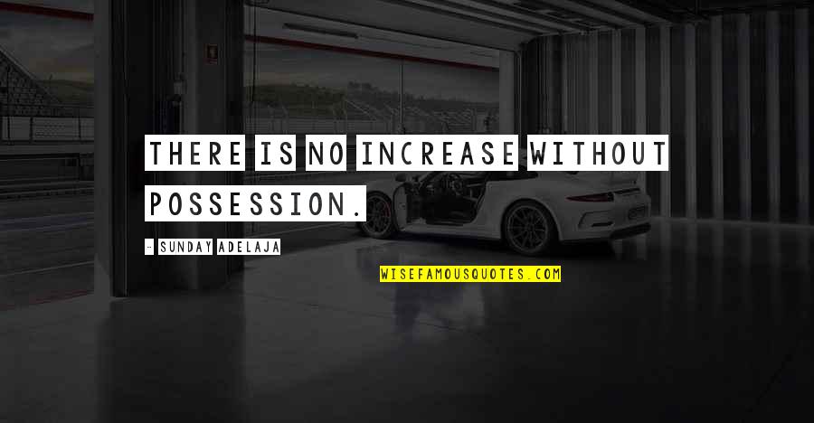 Histhry Quotes By Sunday Adelaja: There is no increase without possession.