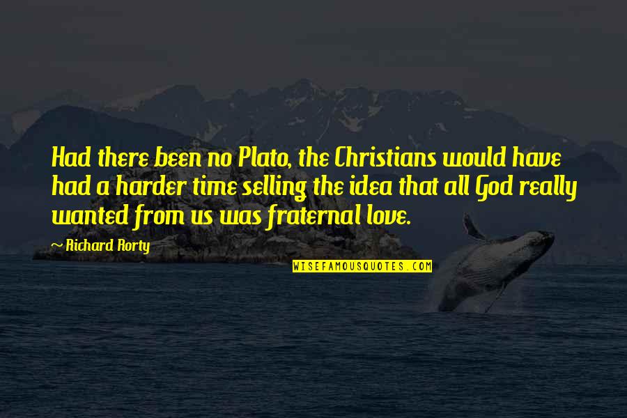 Histo Quotes By Richard Rorty: Had there been no Plato, the Christians would Histo Quotes By Richard Rorty: Had there been no Plato, the Christians would