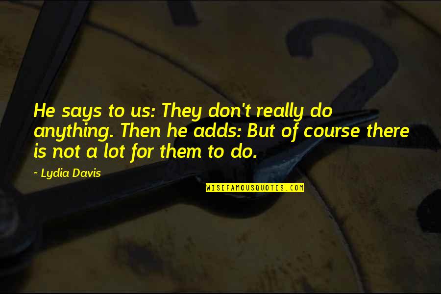 Histoire Drole Quotes By Lydia Davis: He says to us: They don't really do