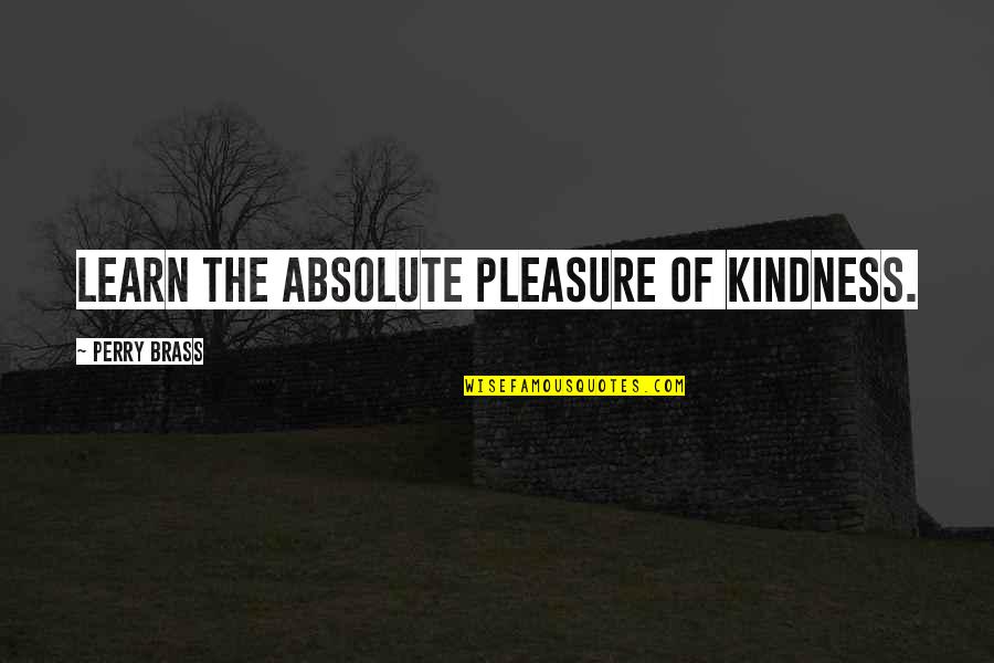 Histoire Pour Quotes By Perry Brass: Learn the absolute pleasure of kindness.