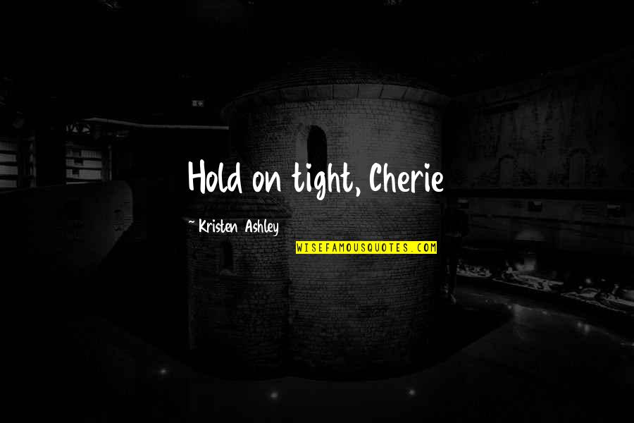 Historia Interminable Quotes By Kristen Ashley: Hold on tight, Cherie