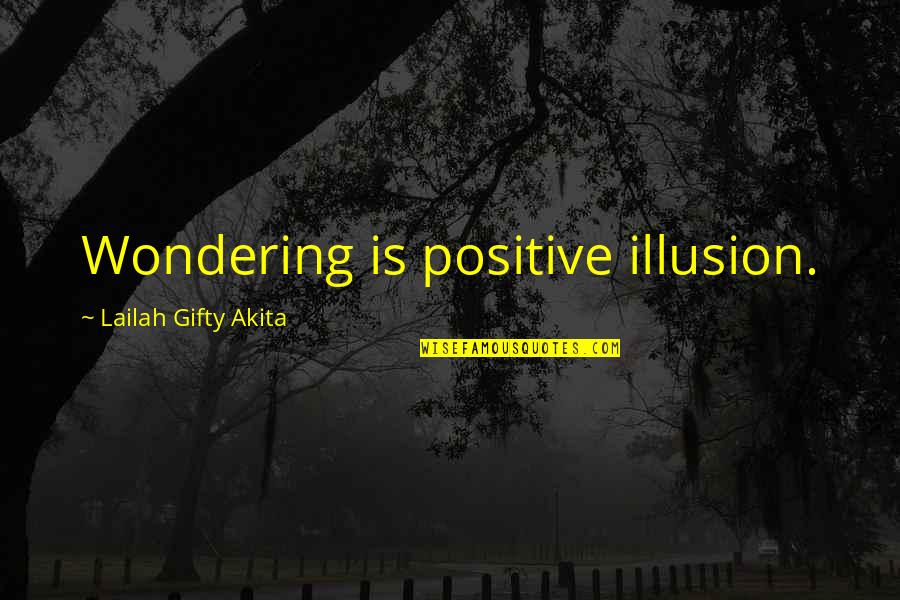 Historia Oficial Quotes By Lailah Gifty Akita: Wondering is positive illusion.