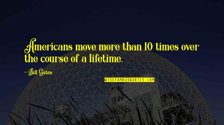 Historia Quotes By Bill Gates: Americans move more than 10 times over the