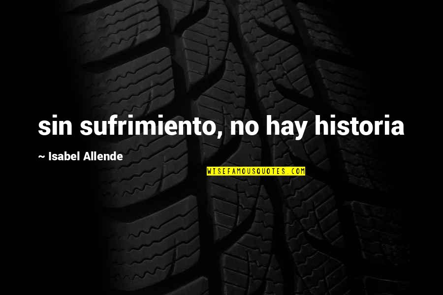 Historia Quotes By Isabel Allende: sin sufrimiento, no hay historia