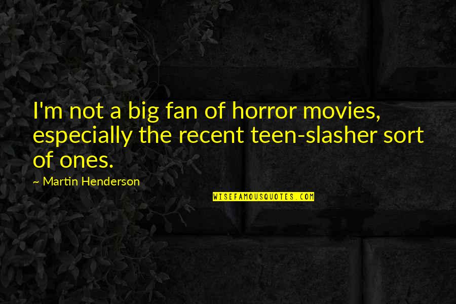 Historia Reiss Quotes By Martin Henderson: I'm not a big fan of horror movies,
