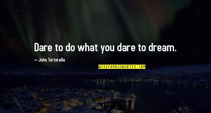 Historiadores Ecuatorianos Quotes By John Tortorella: Dare to do what you dare to dream.