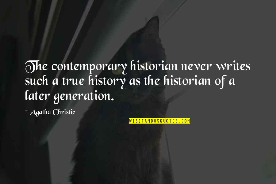 Historian Quotes By Agatha Christie: The contemporary historian never writes such a true