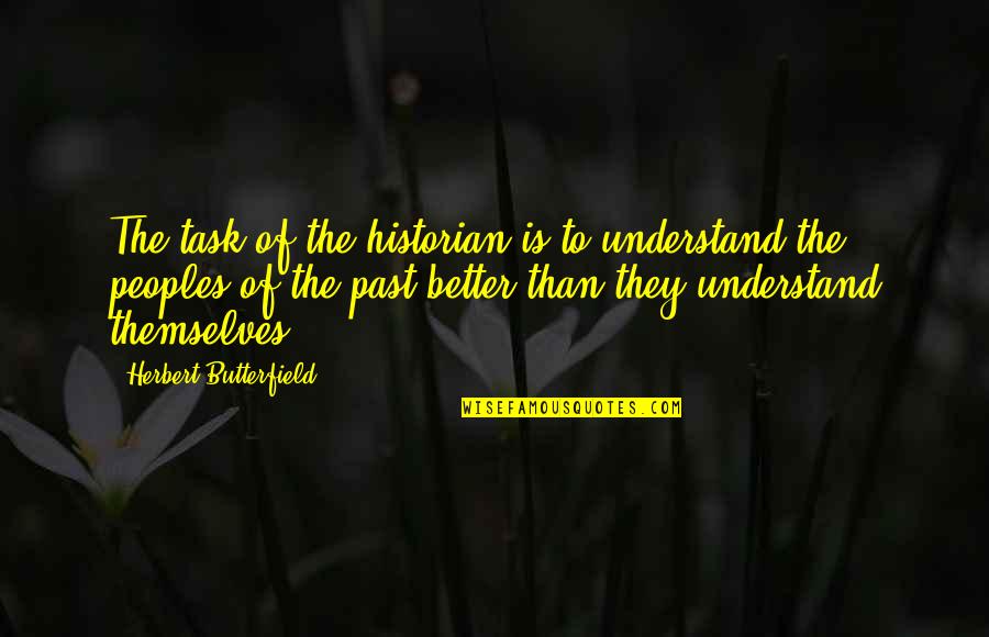 Historian Quotes By Herbert Butterfield: The task of the historian is to understand