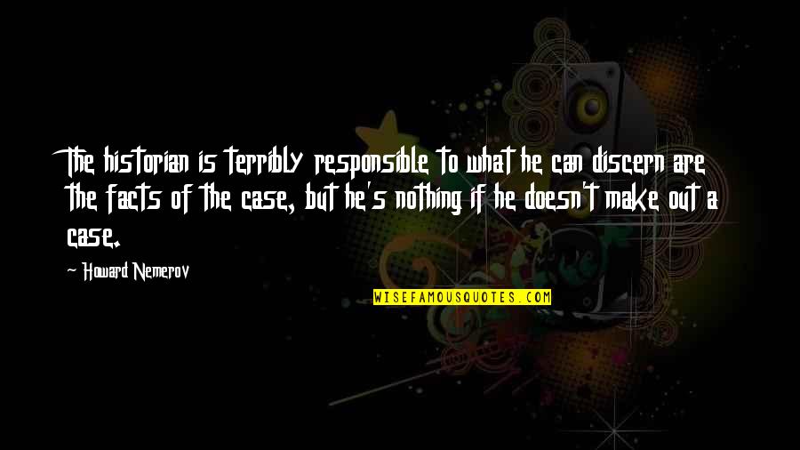 Historian Quotes By Howard Nemerov: The historian is terribly responsible to what he